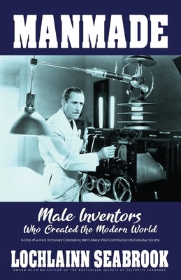 Manmade: Male Inventors Who Created the Modern World by Seabrook, Lochlainn