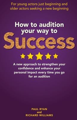 How To Audition Your Way To Success by Williams, Richard