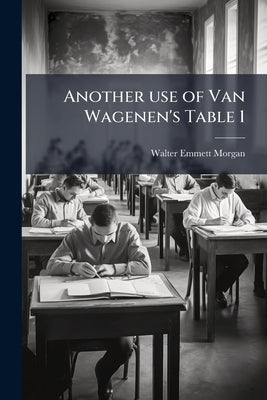 Another use of Van Wagenen's Table 1: To Compute Spelling Ages From the Buckingham Extension of the Ayres Spelling Scale by Morgan, Walter Emmett