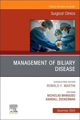 Management of Biliary Disease, an Issue of Surgical Clinics: Volume 104-6 by Manguso, Nicholas