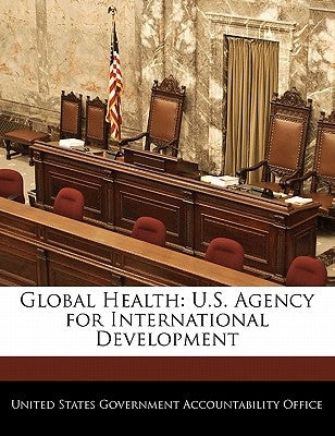 Global Health: U.S. Agency for International Development by United States Government Accountability