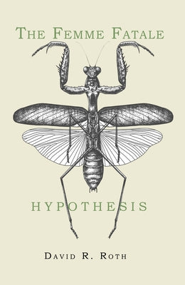 The Femme Fatale Hypothesis by Roth, David R.