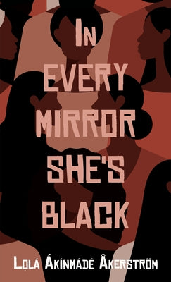 In Every Mirror She's Black by Akerstrom, Lola Akinmade