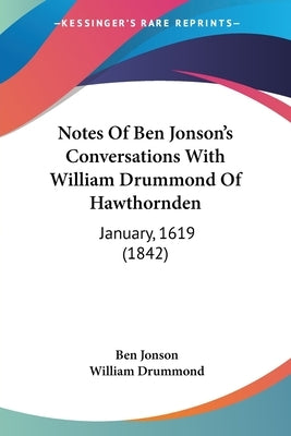 Notes Of Ben Jonson's Conversations With William Drummond Of Hawthornden: January, 1619 (1842) by Jonson, Ben