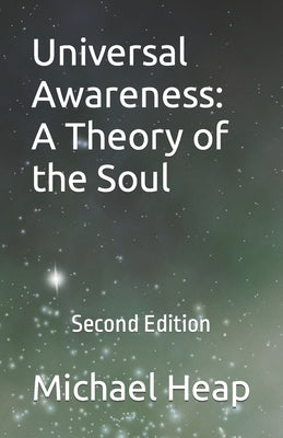 Universal Awareness: A Theory of the Soul: Second Edition by Heap, Michael