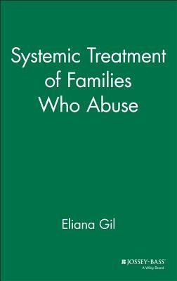 Systemic Treatment of Families Who Abuse by Gil, Eliana