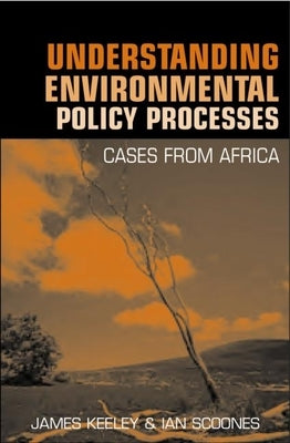 Understanding Environmental Policy Processes: Cases from Africa by Keeley, James