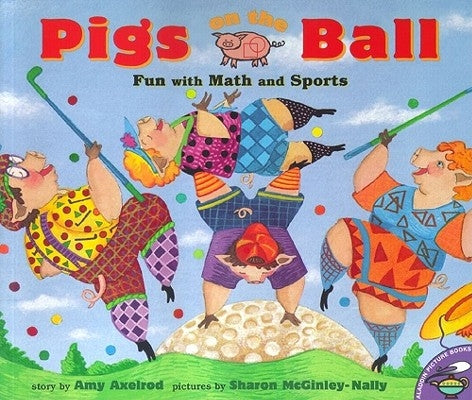 Pigs on the Ball: Fun with Math and Sports by Axelrod, Amy