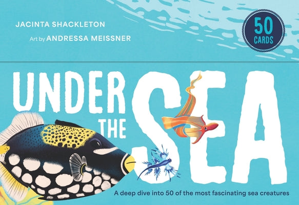 Under the Sea: A Deep Dive Into 50 of the Most Fascinating Sea Creatures by Shackleton, Jacinta