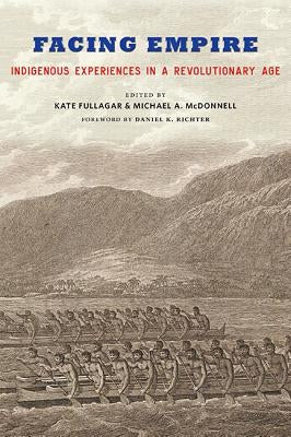 Facing Empire: Indigenous Experiences in a Revolutionary Age by Fullagar, Kate