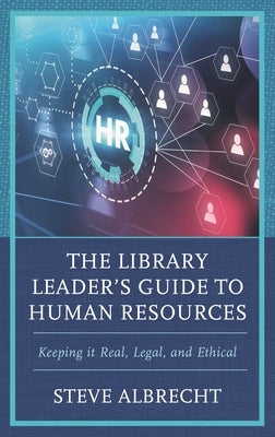 Library Leader's Guide to Human Resources: Keeping it Real, Legal, and Ethical by Albrecht, Steve