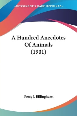A Hundred Anecdotes Of Animals (1901) by Billinghurst, Percy J.