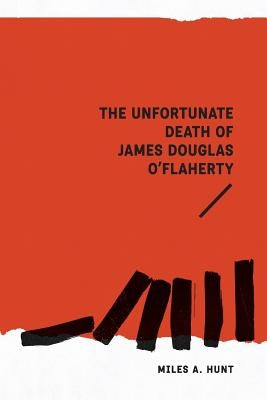 The Unfortunate Death of James Douglas O'Flaherty by Hunt, Miles a.