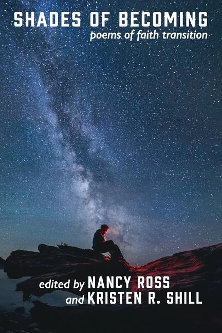 Shades of Becoming: Poems of Faith Transition by Shill, Kristen R.