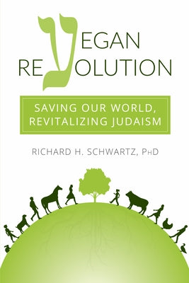 Vegan Revolution: Saving Our World, Revitalizing Judaism by Schwartz, Richard H.