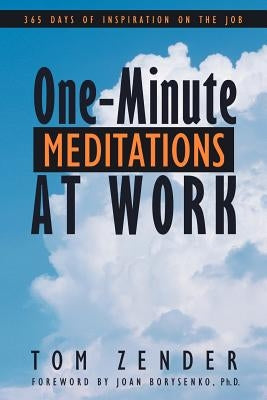 One-Minute Meditations at Work: 365 Days of Inspiration on the Job by Zender, Tom