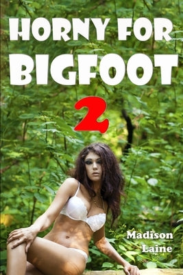 Horny for Bigfoot 2 by Laine, Madison