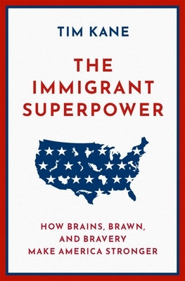 The Immigrant Superpower: How Brains, Brawn, and Bravery Make America Stronger by Kane, Tim