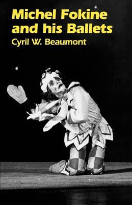 Michel Fokine and His Ballets by Beaumont, Cyril N.