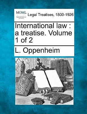 International law: a treatise. Volume 1 of 2 by Oppenheim, L.