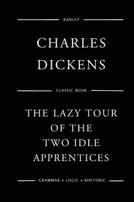 The Lazy Tour Of The Two Idle Apprentices by Dickens, Charles