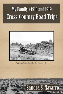 My Family's 1918 and 1919 Cross-Country Road Trips by Navarro, Sandra S.