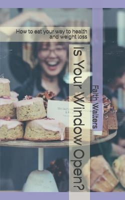 Is Your Window Open?: How to eat your way to health and weight loss by Walters, Faith