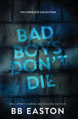 Bad Boys Don't Die: The Complete Collection by Easton, Bb