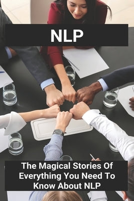 Nlp: The Magical Stories Of Everything You Need To Know About NLP: Neurobiology Of Disease by Assis, Duncan