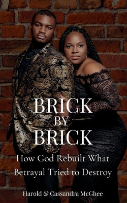 Brick by Brick: How God Rebuilt What Betrayal Tried to Destroy by McGhee, Harold E.
