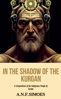 In the Shadow of the Kurgan: A Compendium of the Indigenous People of Europe by Sim?es, A. N. F.