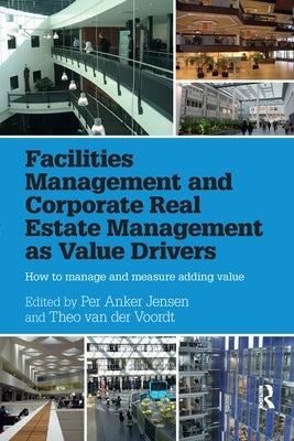 Facilities Management and Corporate Real Estate Management as Value Drivers: How to Manage and Measure Adding Value by Anker Jensen, Per