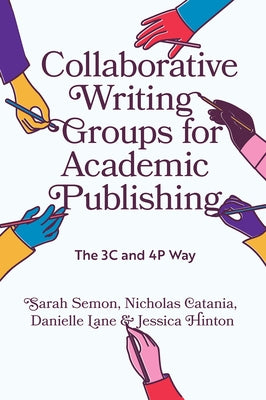 Collaborative Writing Groups for Academic Publishing: The 3c and 4p Way by Semon, Sarah