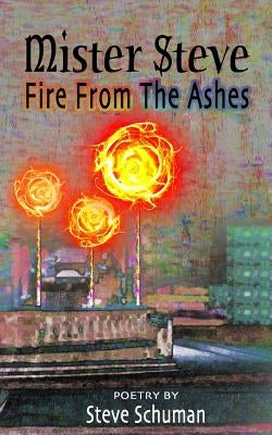 Mister Steve: Fire From The Ashes by Schuman, Steve
