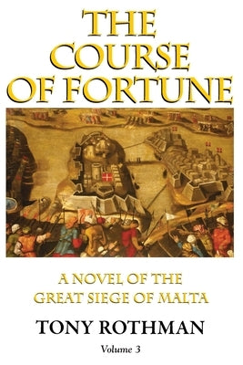 The Course of Fortune-A Novel of the Great Siege of Malta Vol. 3 by Rothman, Tony