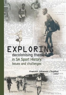 Exploring decolonising themes in SA sport history: Issues and challenges by Cleophas, Francois Johannes