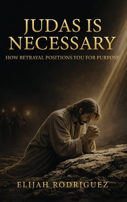 Judas Is Necessary by Rodriguez, Elijah