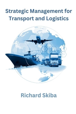Strategic Management for Transport and Logistics by Skiba, Richard