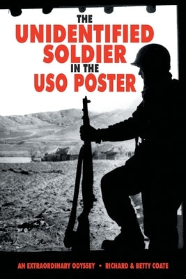 The Unidentified Soldier in the USO Poster: An Extraordinary Odyssey by Coate, Richard &. Betty