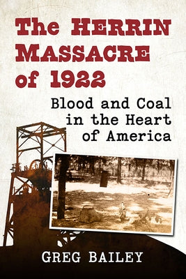 The Herrin Massacre of 1922: Blood and Coal in the Heart of America by Bailey, Greg