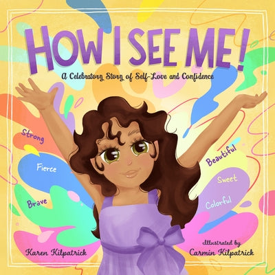 How I See Me: A Celebratory Story of Self-Love and Confidence by Kilpatrick, Karen
