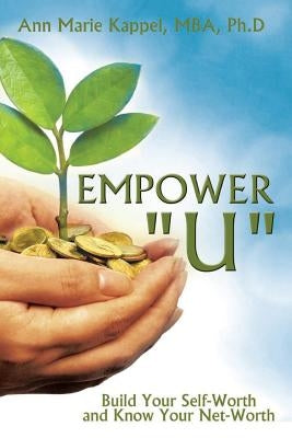 Empower U: Build Your Self-Worth And Know Your Net-Worth by Kappel, Ann Marie