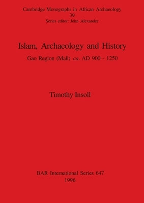 Islam, Archaeology and History: Gao Region (Mali) ca. AD 900 - 1250 by Insoll, Timothy