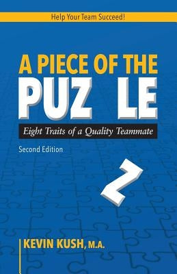 A Piece of the Puzzle: Eight Traits of a Quality Teammate (Second Edition) by Kush M. a., Kevin