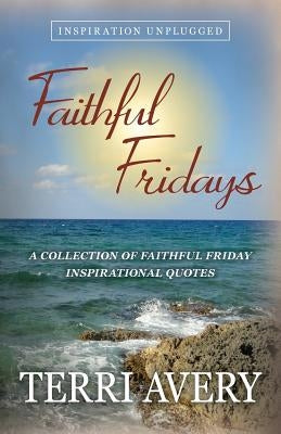 Faithful Fridays: A Collection of Faithful Friday Inspirational Quotes by Avery, Terri