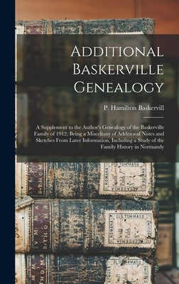 Additional Baskerville Genealogy: a Supplement to the Author's Genealogy of the Baskerville Family of 1912; Being a Miscellany of Additional Notes and by Baskervill, P. Hamilton (Patrick Hami