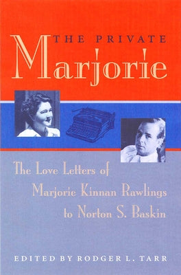 The Private Marjorie: The Love Letters of Marjorie Kinnan Rawlings to Norton S. Baskin by Tarr, Rodger L.