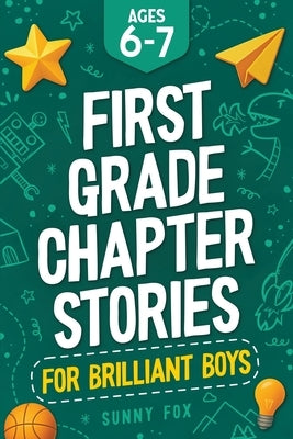 First Grade Chapter Stories for Brilliant Boys (Ages 6-7): A Fun Early Reader Chapter Book for 1st Graders with Short Stories, Comprehension Questions by Fox, Sunny