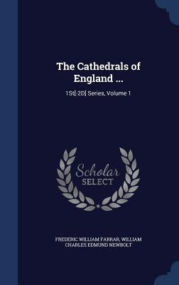 The Cathedrals of England ...: 1St[-2D] Series, Volume 1 by Farrar, Frederic William
