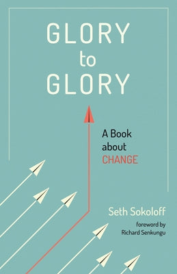 Glory to Glory: A Book about Change by Sokoloff, Seth